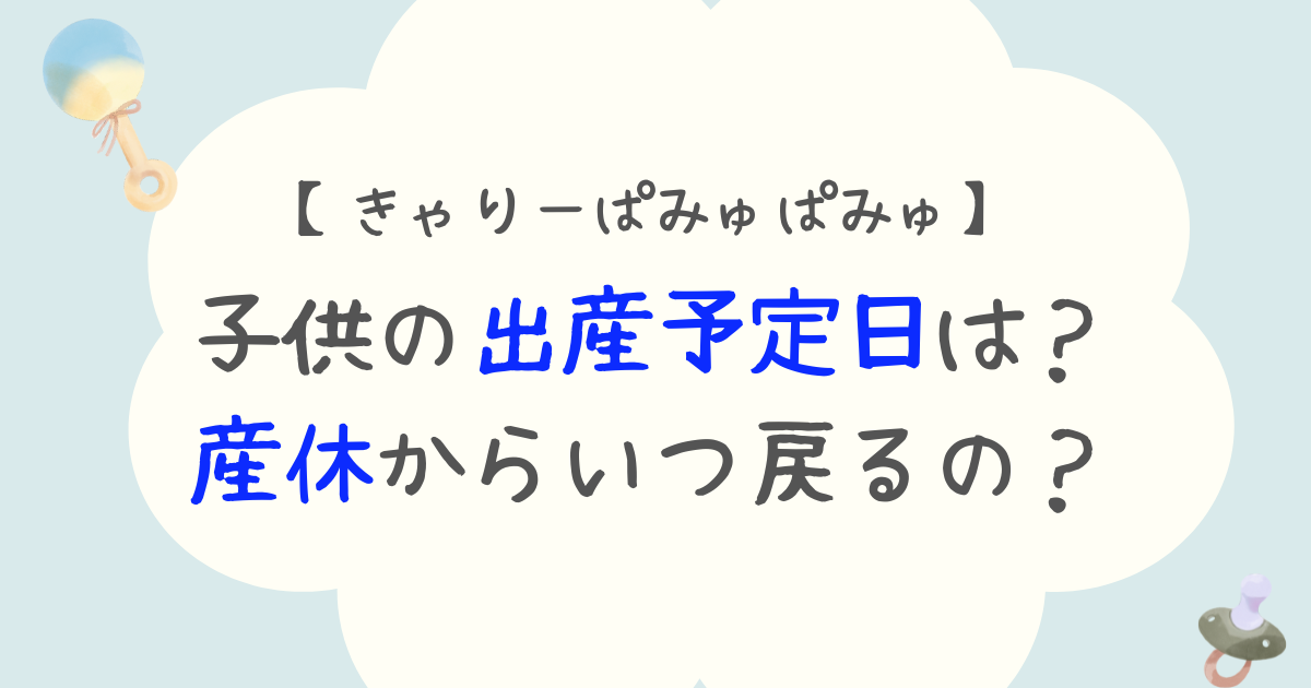 きゃりーぱみゅぱみゅ｜子供の出産予定日は？産休からいつ戻るの？