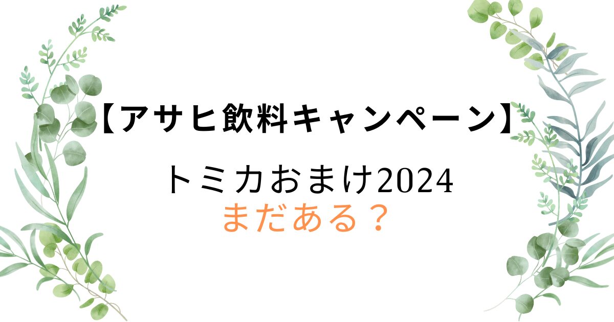 アサヒ飲料トミカおまけ2024まだある？