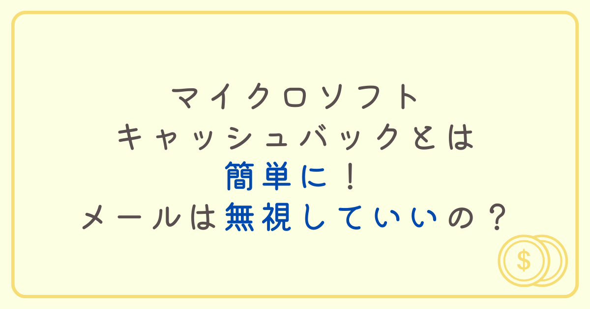 マイクロソフトキャッシュバックとは簡単に！メールは無視していいの？