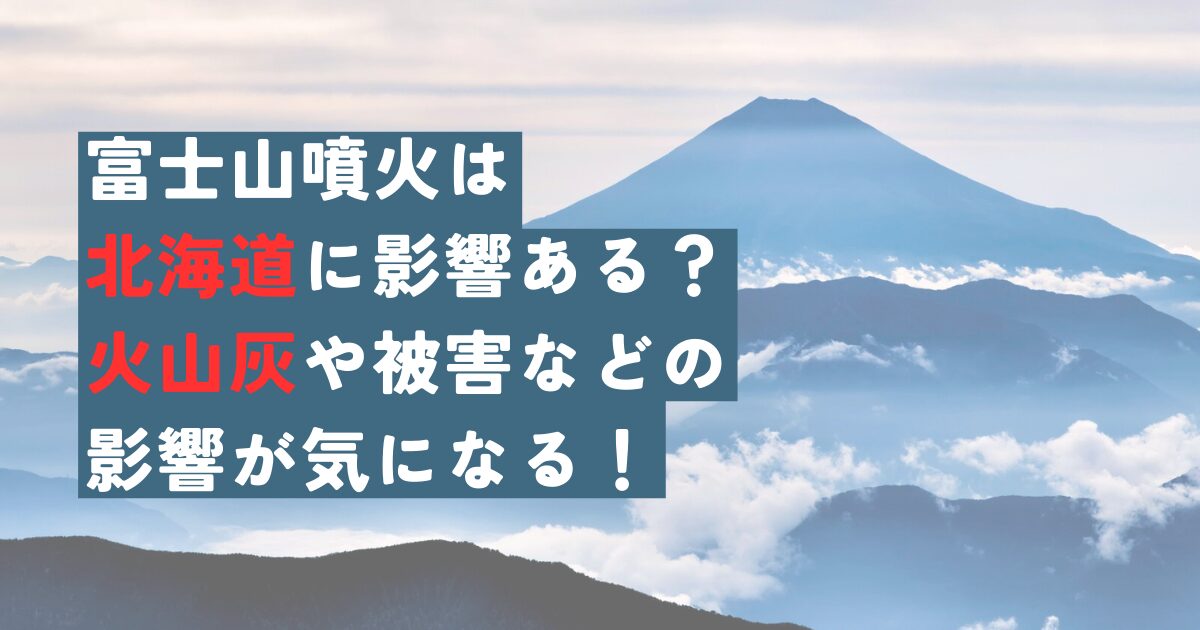 富士山噴火は北海道に影響ある？火山灰や被害などの影響が気になる！