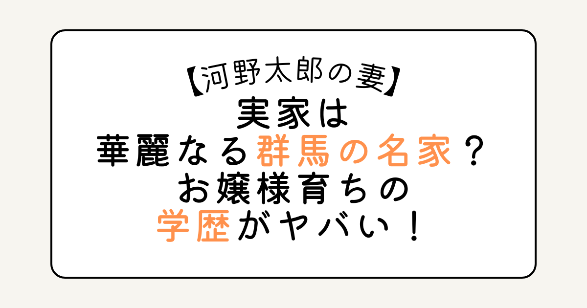 河野太郎の妻｜実家は華麗なる群馬の名家？お嬢様育ちの学歴がヤバい！