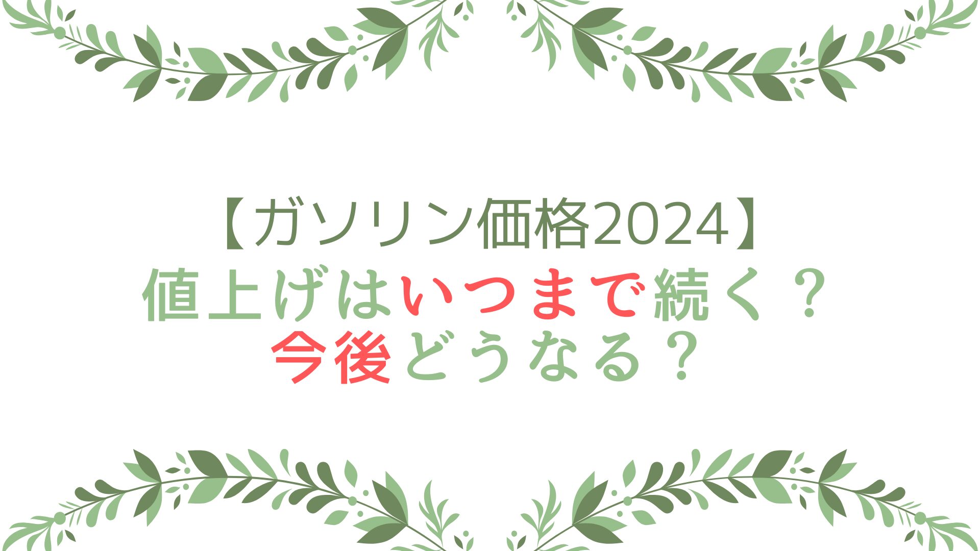 ガソリン価格2024の値上げはいつまで続く？今後どうなる？