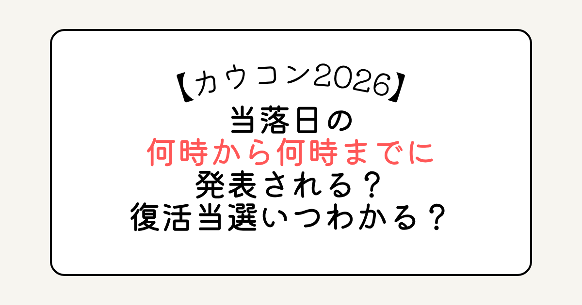 カウコン2026当落日の何時から何時までに発表？復活当選いつわかる？