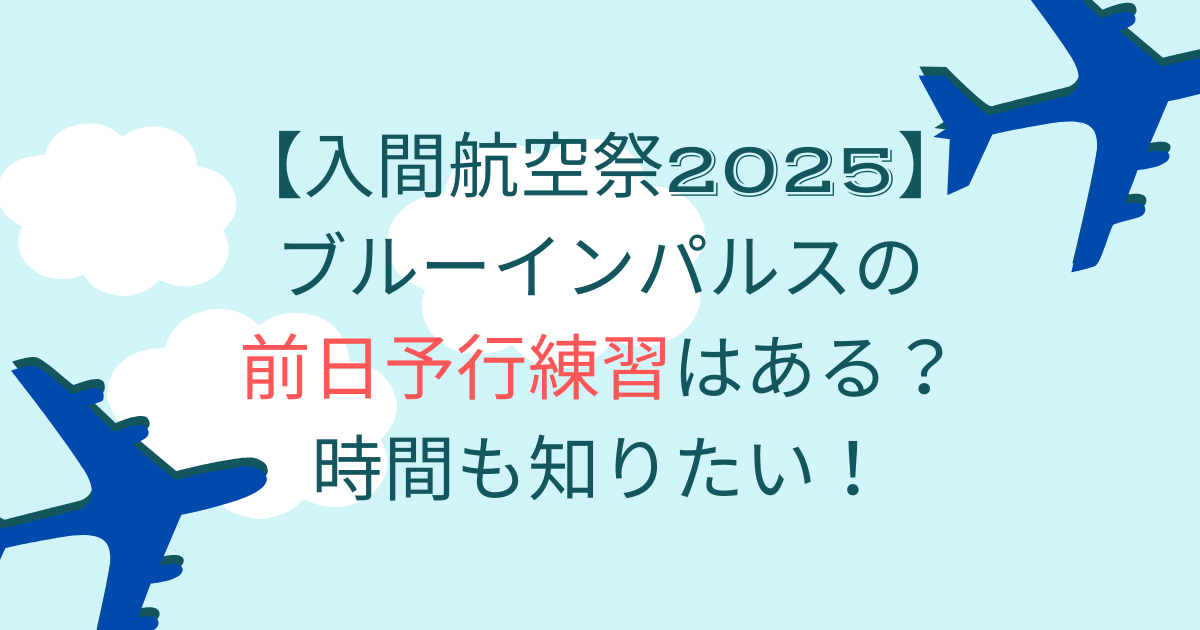 入間航空祭2025ブルーインパルスの前日予行練習はある？時間も知りたい！