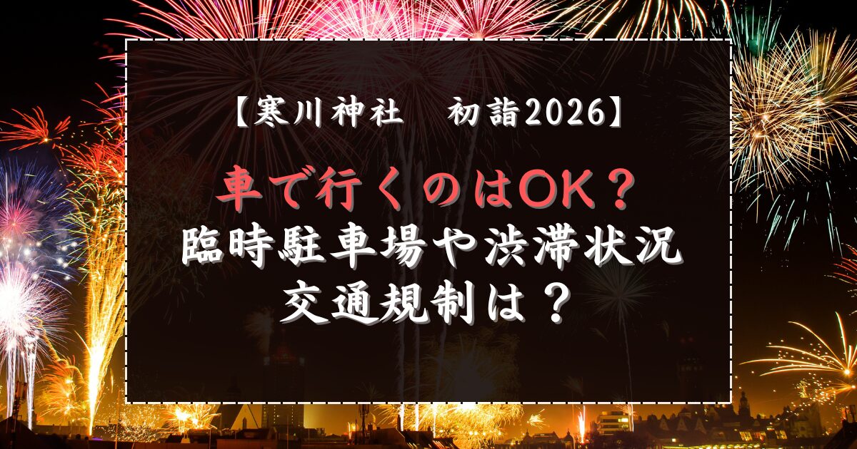 寒川神社初詣2026は車OK？臨時駐車場や渋滞状況・交通規制は？