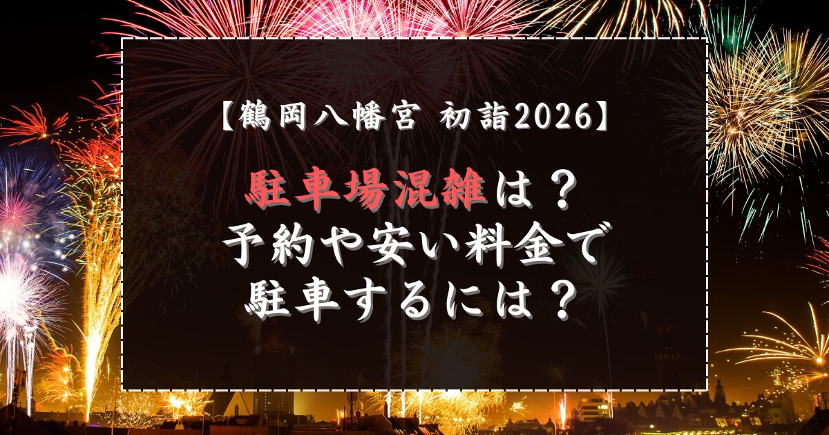 鶴岡八幡宮初詣の駐車場混雑は？予約や安い料金で駐車するには？