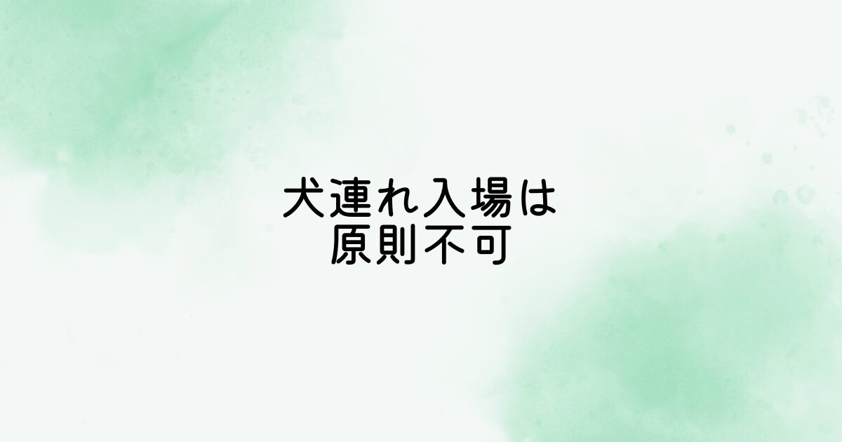 犬連れでの入場は原則不可