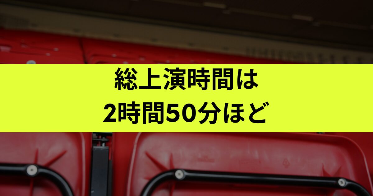 総上演時間は、2時間50分ほど