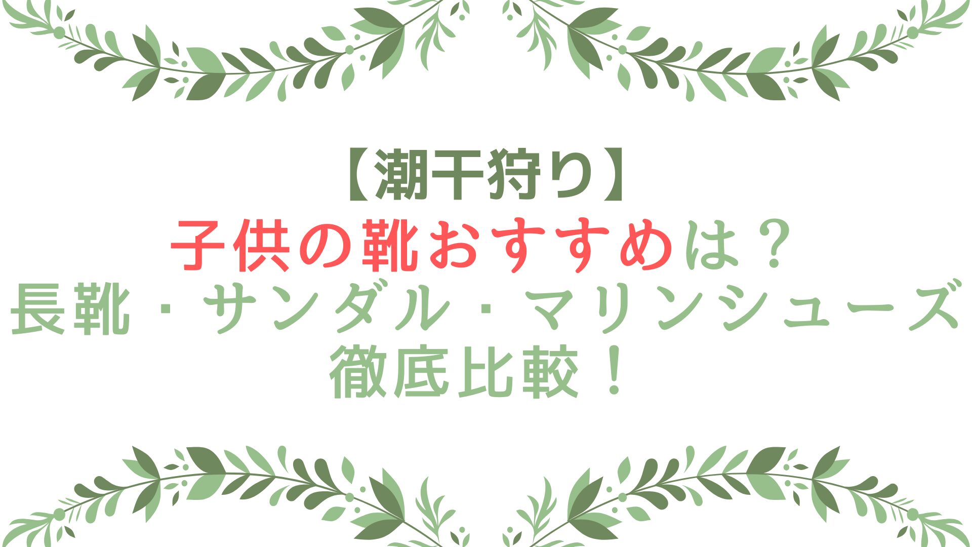 潮干狩りの子供の靴おすすめは？長靴・サンダル・マリンシューズ徹底比較！
