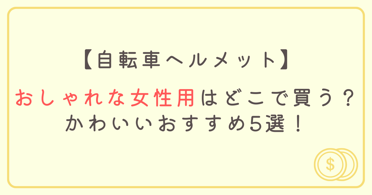 自転車ヘルメットおしゃれな女性用はどこで買う？かわいいおすすめ5選！