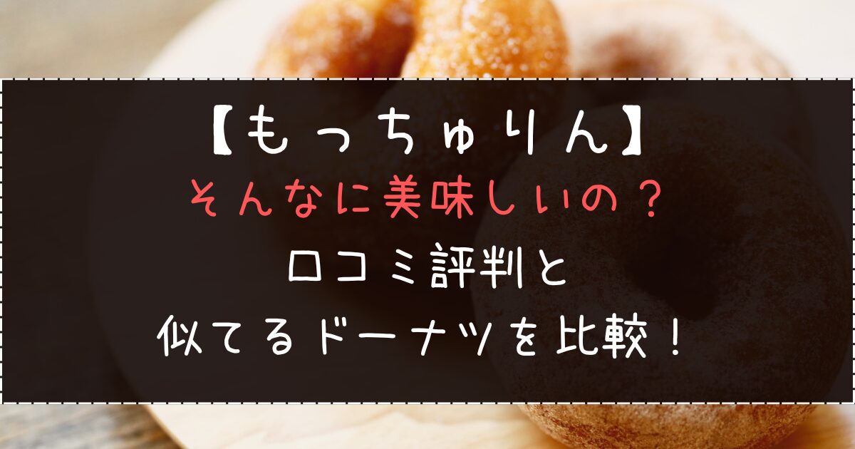 もっちゅりんはそんなに美味しいの？口コミ評判と似てるドーナツを比較！