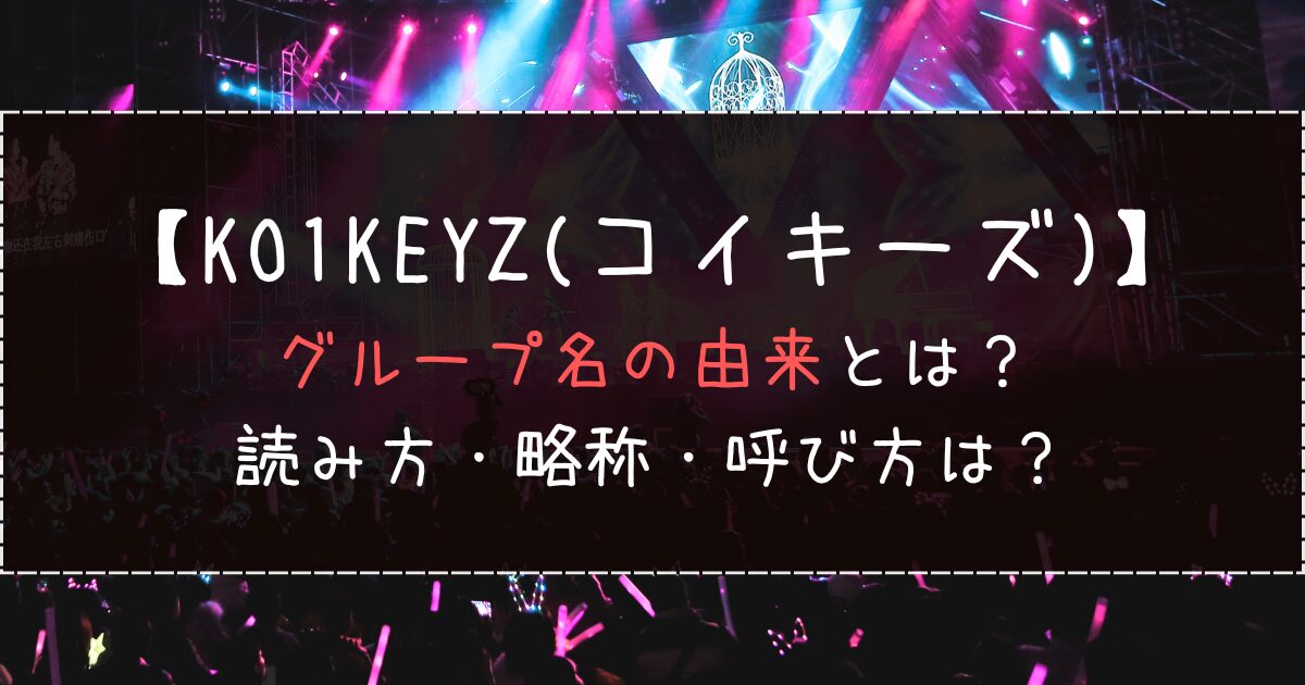 KO1KEYZのグループ名の由来とは？読み方・略称・呼び方は？